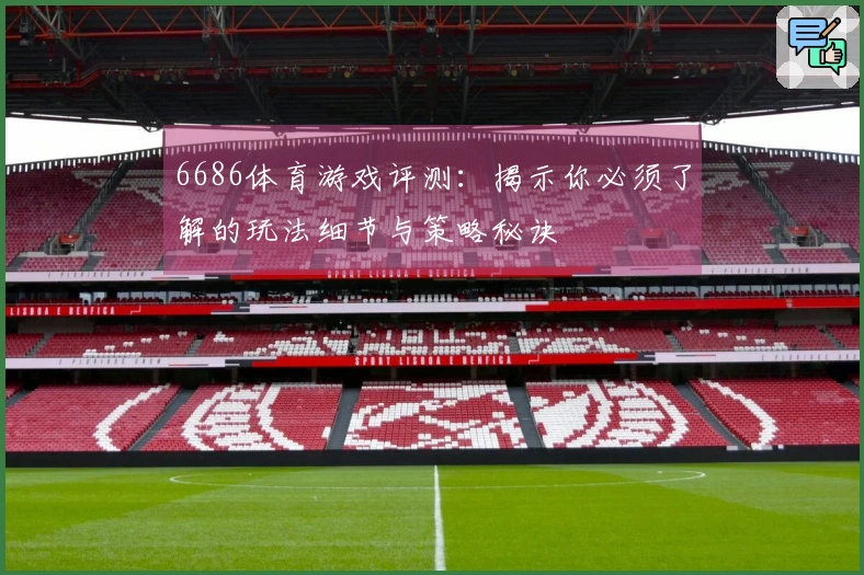 6686体育游戏评测：揭示你必须了解的玩法细节与策略秘诀