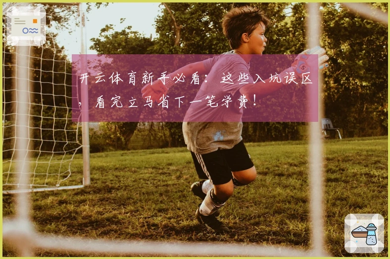 开云体育新手必看：这些入坑误区，看完立马省下一笔学费！