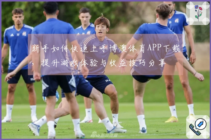 新手如何快速上手博澳体育APP下载，提升游戏体验与收益技巧分享