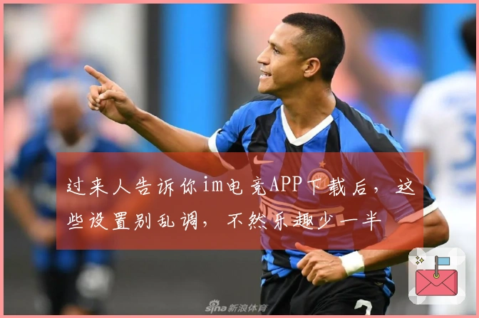 过来人告诉你im电竞APP下载后，这些设置别乱调，不然乐趣少一半